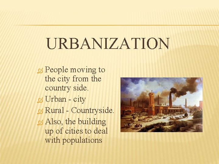 URBANIZATION People moving to the city from the country side. Urban - city Rural