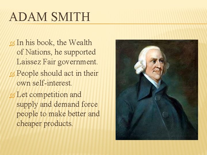 ADAM SMITH In his book, the Wealth of Nations, he supported Laissez Fair government.