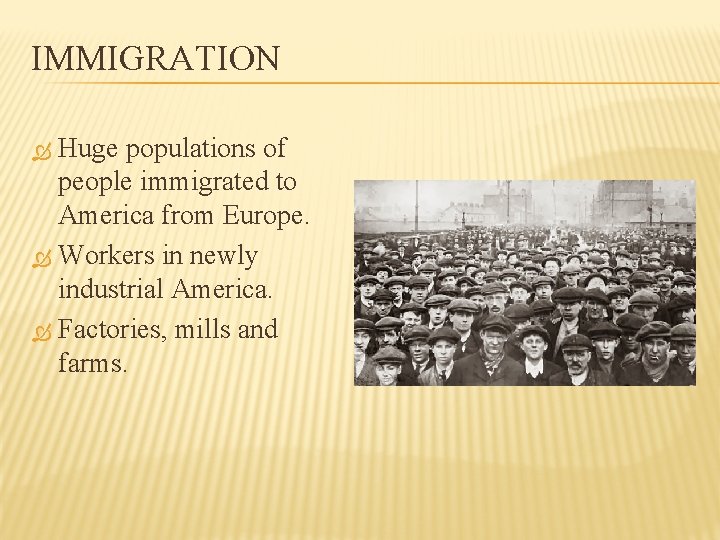 IMMIGRATION Huge populations of people immigrated to America from Europe. Workers in newly industrial