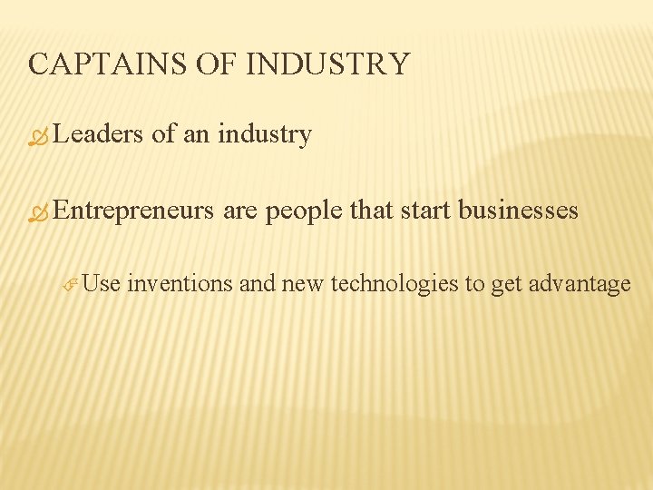 CAPTAINS OF INDUSTRY Leaders of an industry Entrepreneurs Use are people that start businesses