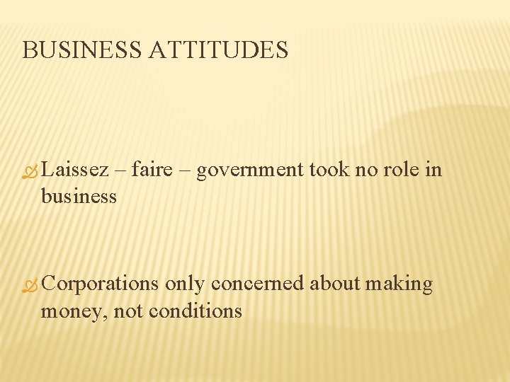 BUSINESS ATTITUDES Laissez – faire – government took no role in business Corporations only