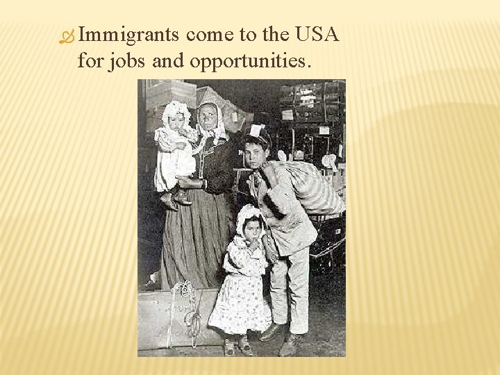  Immigrants come to the USA for jobs and opportunities. 