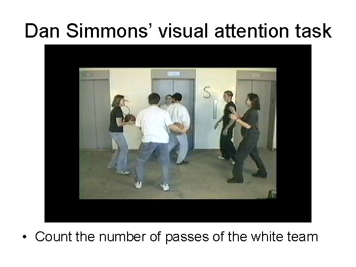 Dan Simmons’ visual attention task • Count the number of passes of the white