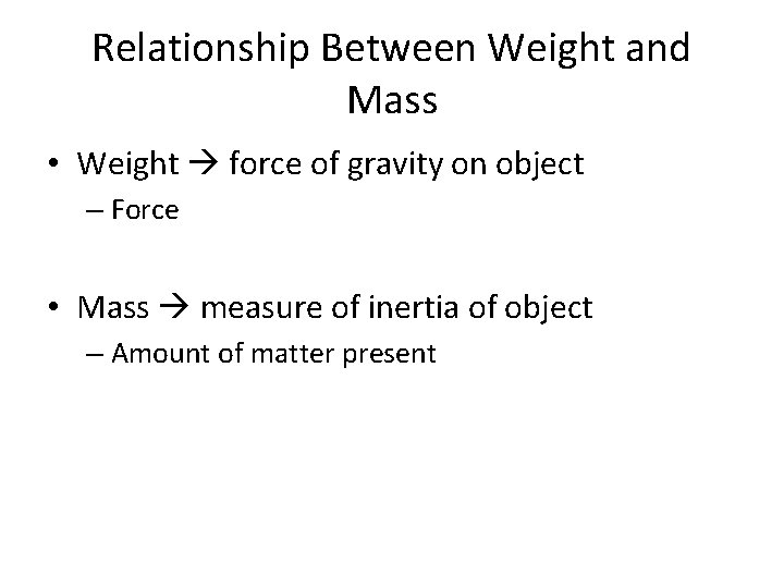 Relationship Between Weight and Mass • Weight force of gravity on object – Force