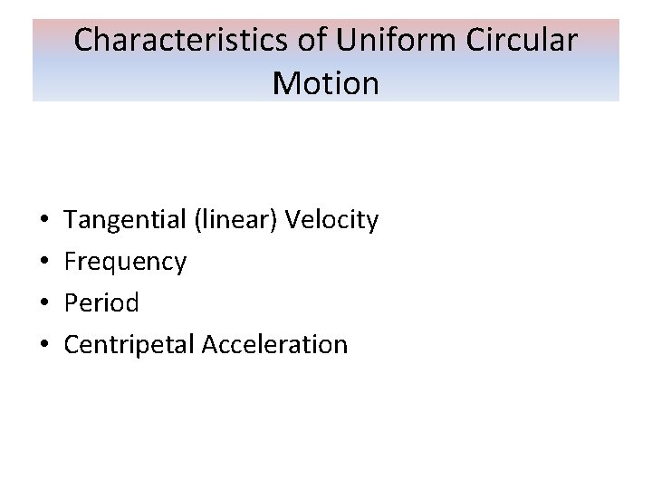 Characteristics of Uniform Circular Motion • • Tangential (linear) Velocity Frequency Period Centripetal Acceleration