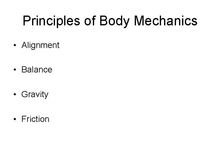 Principles of Body Mechanics • Alignment • Balance • Gravity • Friction 