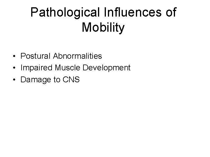 Pathological Influences of Mobility • Postural Abnormalities • Impaired Muscle Development • Damage to