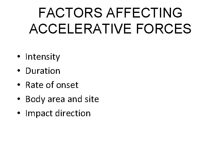 FACTORS AFFECTING ACCELERATIVE FORCES • • • Intensity Duration Rate of onset Body area