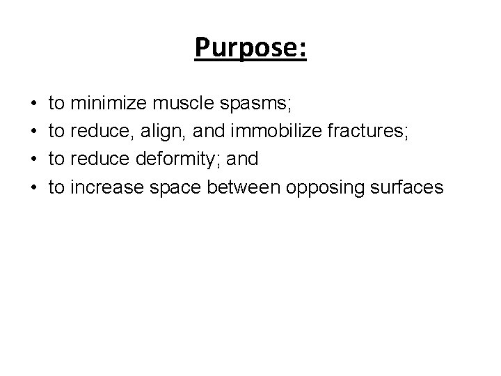 Purpose: • • to minimize muscle spasms; to reduce, align, and immobilize fractures; to