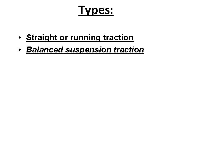 Types: • Straight or running traction • Balanced suspension traction 