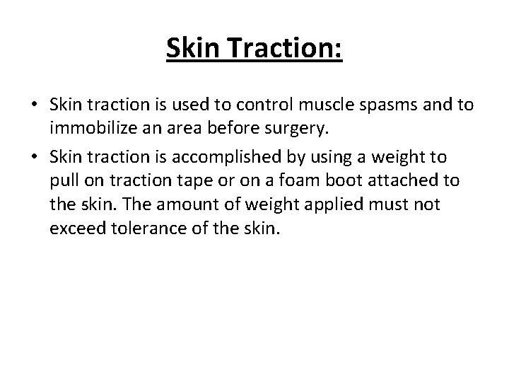 Skin Traction: • Skin traction is used to control muscle spasms and to immobilize