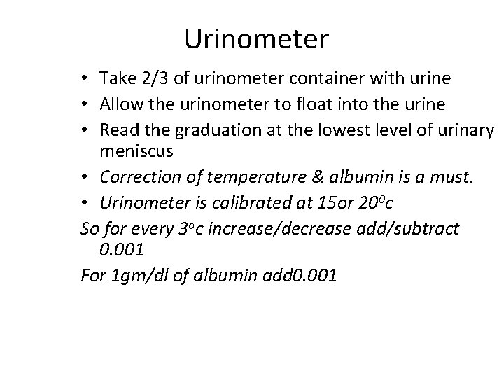 Urinometer • Take 2/3 of urinometer container with urine • Allow the urinometer to
