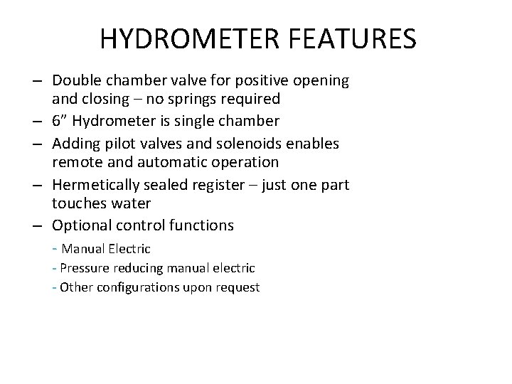 HYDROMETER FEATURES – Double chamber valve for positive opening and closing – no springs