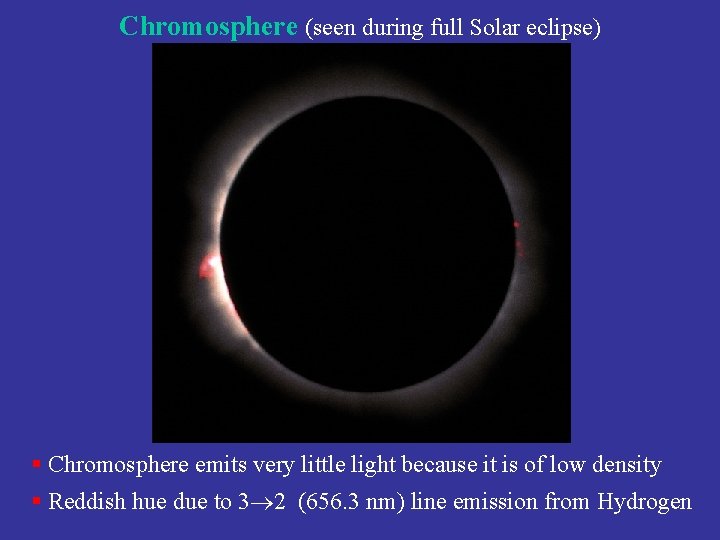 Chromosphere (seen during full Solar eclipse) § Chromosphere emits very little light because it