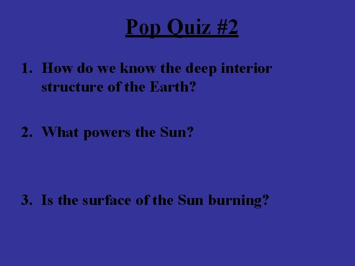 Pop Quiz #2 1. How do we know the deep interior structure of the