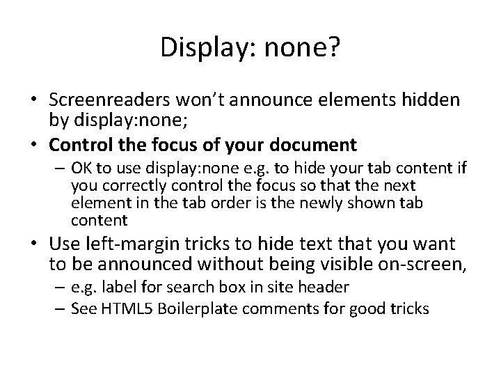 Display: none? • Screenreaders won’t announce elements hidden by display: none; • Control the