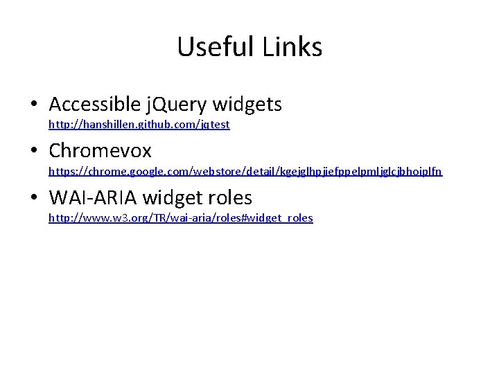 Useful Links • Accessible j. Query widgets http: //hanshillen. github. com/jqtest • Chromevox https: