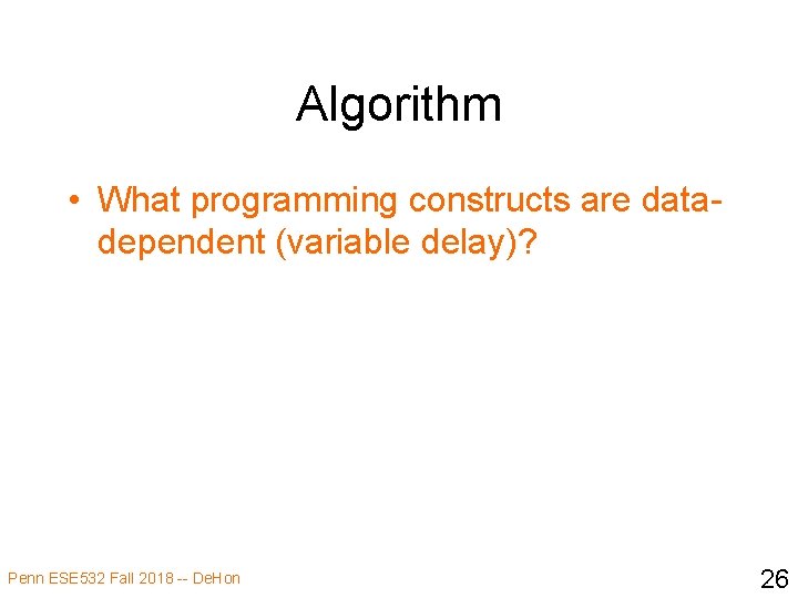 Algorithm • What programming constructs are datadependent (variable delay)? Penn ESE 532 Fall 2018