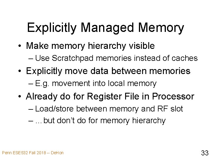 Explicitly Managed Memory • Make memory hierarchy visible – Use Scratchpad memories instead of