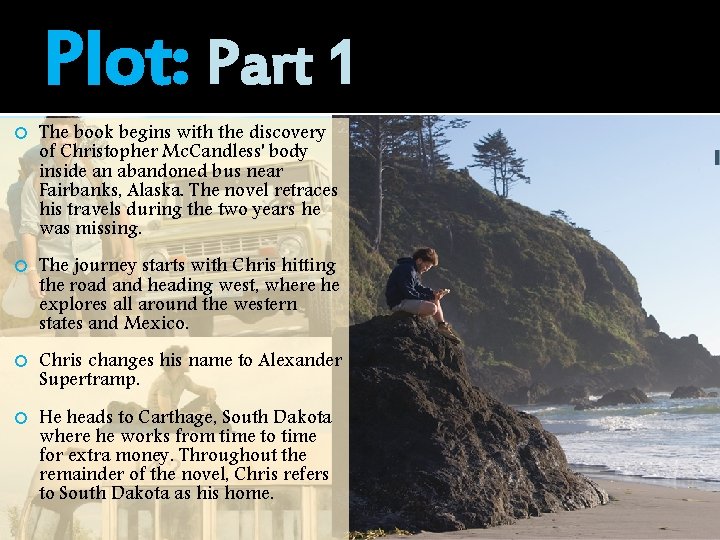Plot: Part 1 The book begins with the discovery of Christopher Mc. Candless' body