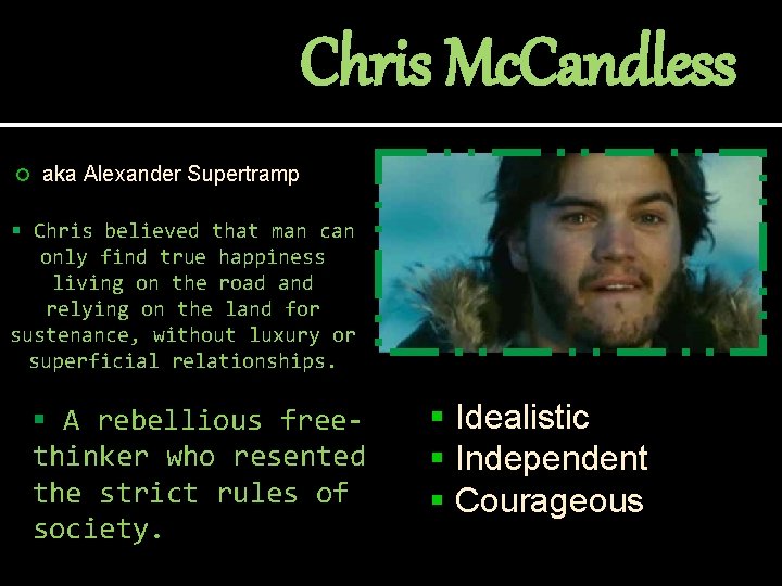 Chris Mc. Candless aka Alexander Supertramp § Chris believed that man can only find