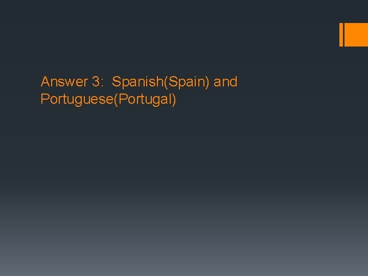 Answer 3: Spanish(Spain) and Portuguese(Portugal) 