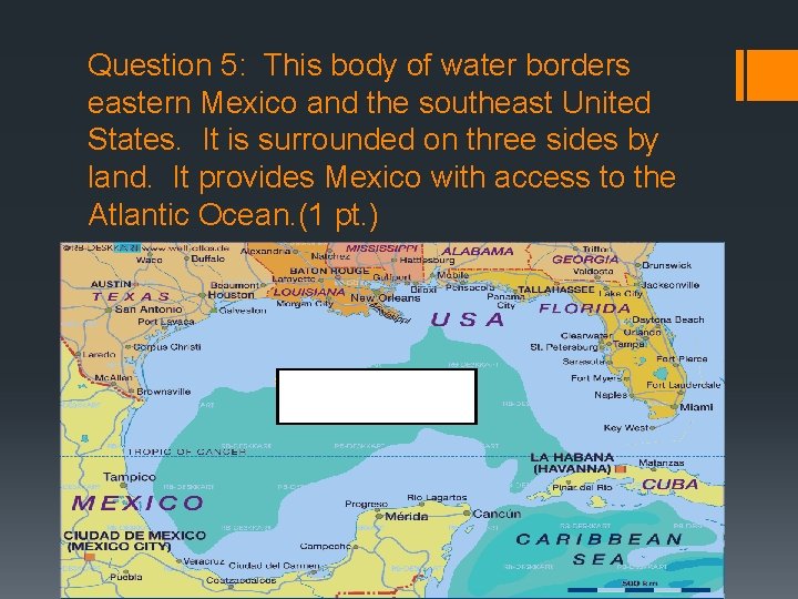 Question 5: This body of water borders eastern Mexico and the southeast United States.