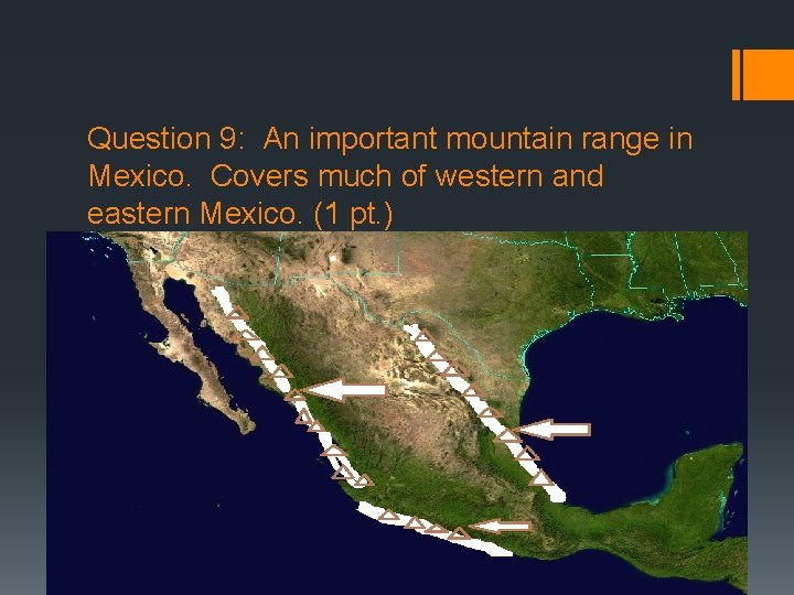 Question 9: An important mountain range in Mexico. Covers much of western and eastern