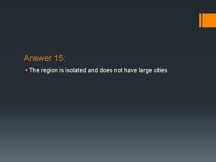 Answer 15: § The region is isolated and does not have large cities 