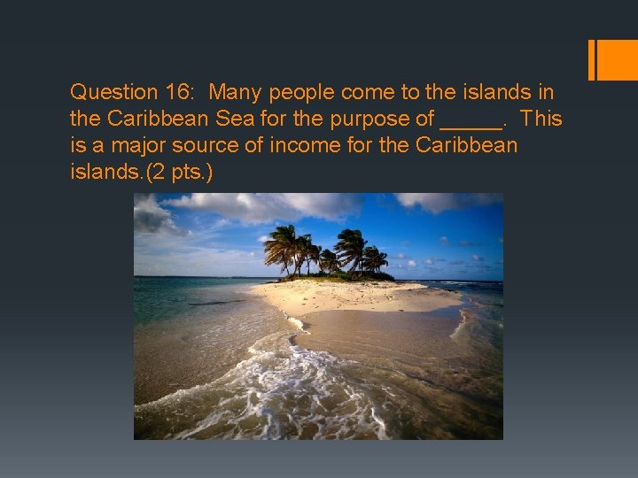 Question 16: Many people come to the islands in the Caribbean Sea for the
