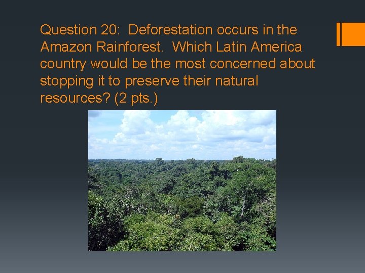 Question 20: Deforestation occurs in the Amazon Rainforest. Which Latin America country would be