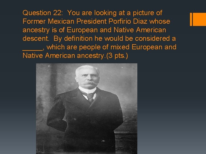 Question 22: You are looking at a picture of Former Mexican President Porfirio Diaz