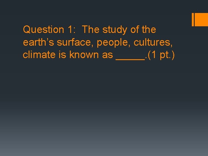 Question 1: The study of the earth’s surface, people, cultures, climate is known as