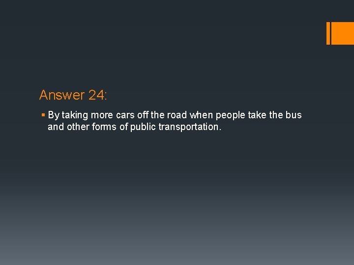 Answer 24: § By taking more cars off the road when people take the