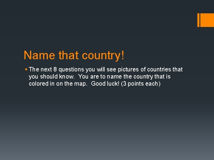 Name that country! § The next 8 questions you will see pictures of countries