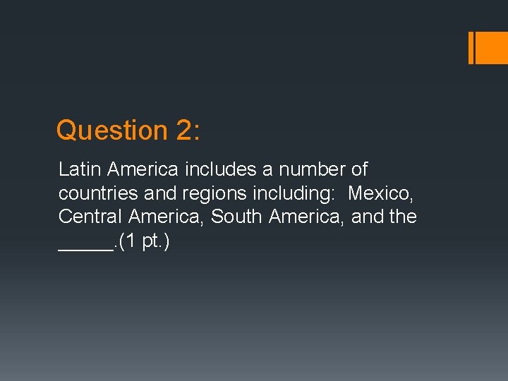 Question 2: Latin America includes a number of countries and regions including: Mexico, Central