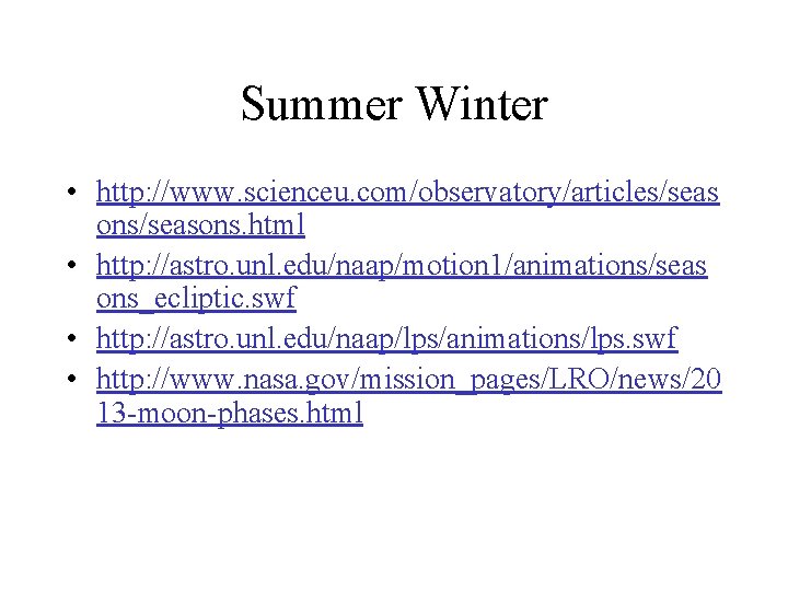 Summer Winter • http: //www. scienceu. com/observatory/articles/seas ons/seasons. html • http: //astro. unl. edu/naap/motion