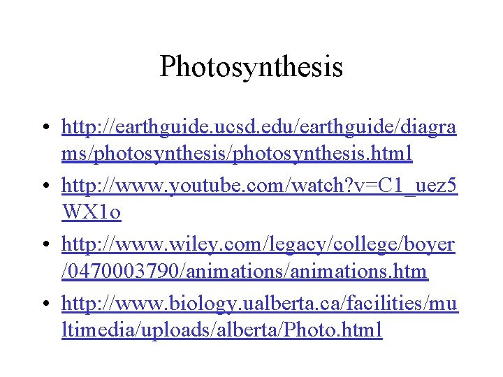 Photosynthesis • http: //earthguide. ucsd. edu/earthguide/diagra ms/photosynthesis. html • http: //www. youtube. com/watch? v=C
