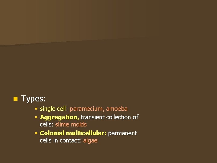 n Types: § single cell: paramecium, amoeba § Aggregation, transient collection of cells: slime