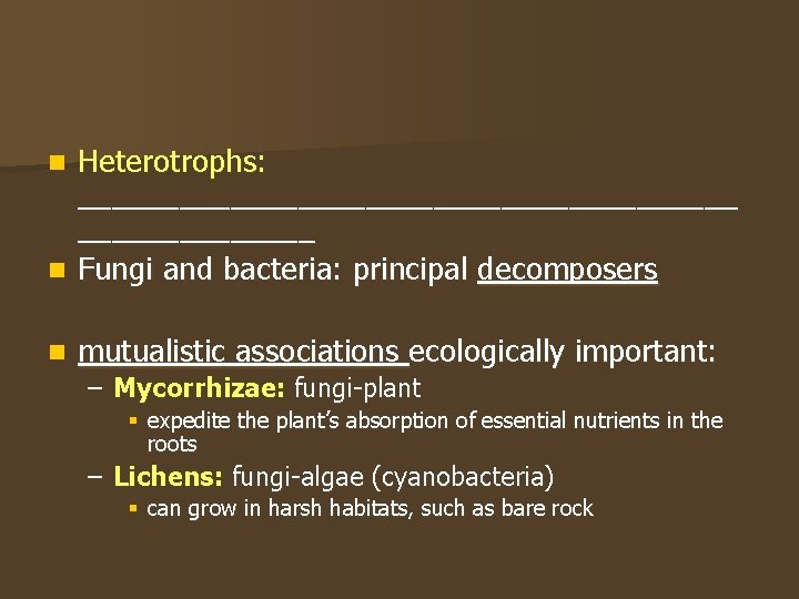 Heterotrophs: ____________________ n Fungi and bacteria: principal decomposers n n mutualistic associations ecologically important: