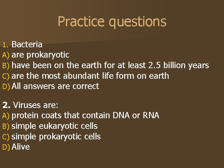 Practice questions 1. Bacteria A) are prokaryotic B) have been on the earth for