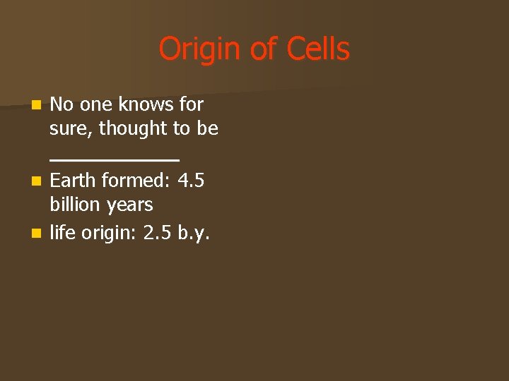 Origin of Cells No one knows for sure, thought to be ______ n Earth