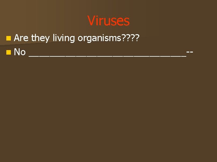 Viruses n Are they living organisms? ? n No _______________-- 