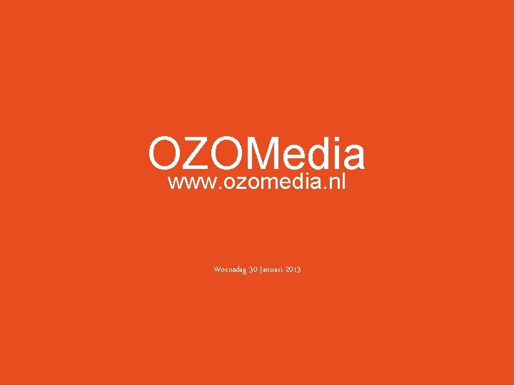 OZOMedia www. ozomedia. nl Woensdag 30 Januari 2013 