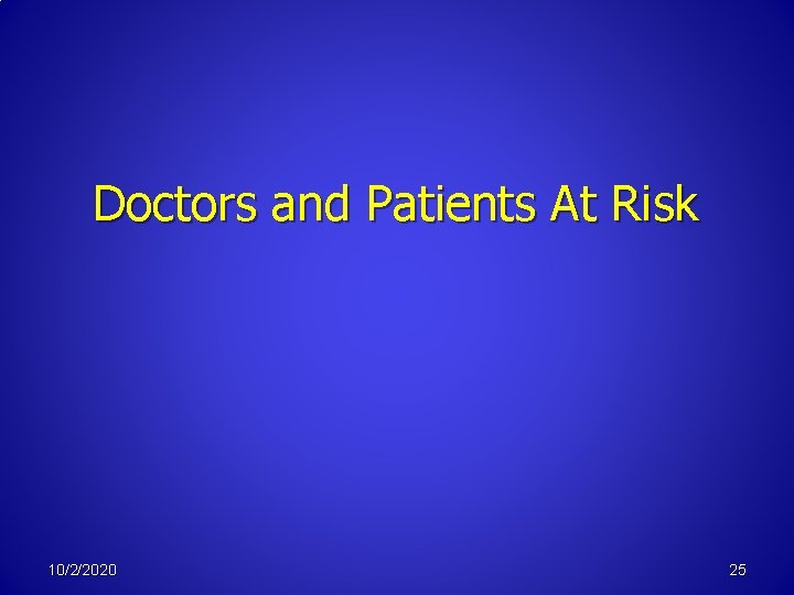 Doctors and Patients At Risk 10/2/2020 25 