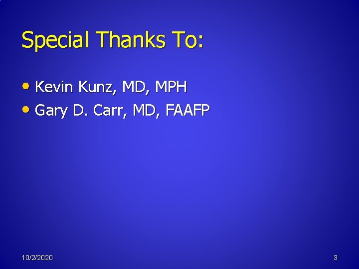 Special Thanks To: • Kevin Kunz, MD, MPH • Gary D. Carr, MD, FAAFP