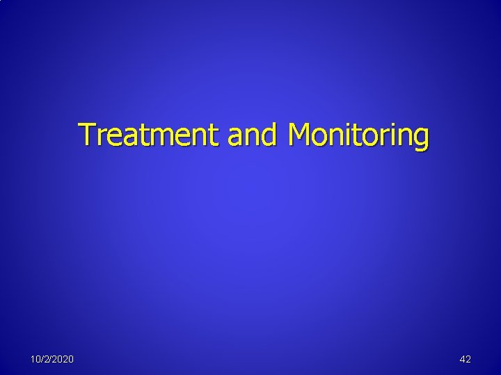 Treatment and Monitoring 10/2/2020 42 