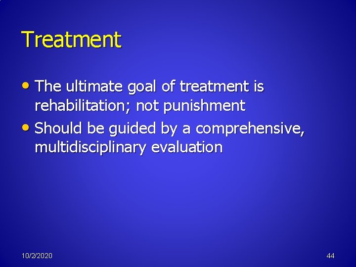 Treatment • The ultimate goal of treatment is rehabilitation; not punishment • Should be