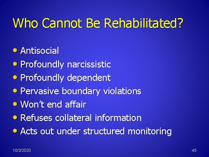 Who Cannot Be Rehabilitated? • Antisocial • Profoundly narcissistic • Profoundly dependent • Pervasive