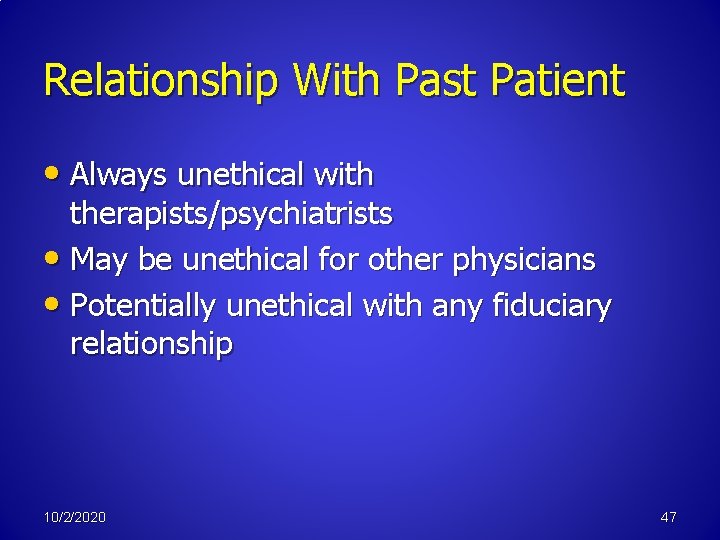 Relationship With Past Patient • Always unethical with therapists/psychiatrists • May be unethical for